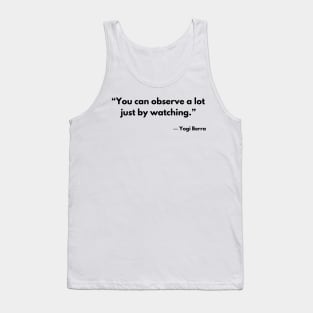 “You can observe a lot just by watching.” Yogi Berra Tank Top